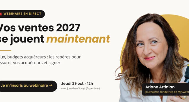 Webinaire immobilier en direct jeudi 29 octobre à 12h : Vos ventes 2027 se jouent maintenant, taux et budgets acquéreurs, avec Ariane Artinian (MySweetImmo) et Jonathan Voogt (Expertimo)