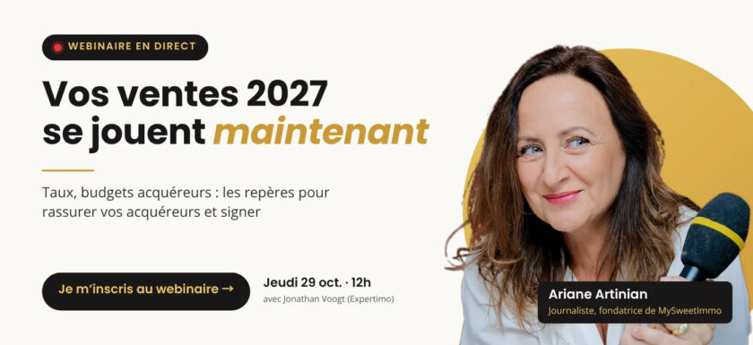 Webinaire immobilier en direct jeudi 29 octobre à 12h : Vos ventes 2027 se jouent maintenant, taux et budgets acquéreurs, avec Ariane Artinian (MySweetImmo) et Jonathan Voogt (Expertimo)